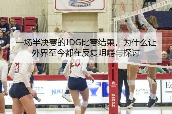 一场半决赛的JDG比赛结果，为什么让外界至今都在反复咀嚼与探讨